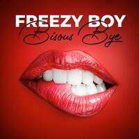Bisous Bye - Freezy Boy