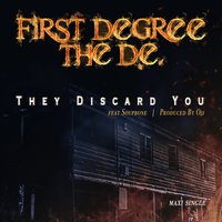 They Discard You - First Degree the D.E. & Soupbone