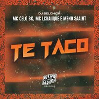Te Taco - MC Lckaiique & Meno Saaint & MC CELO BK & DJ Belchior