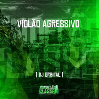 Violão Agressivo - DJ ORBITAL