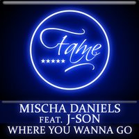 Where You Wanna Go - Mischa Daniels & J-Son
