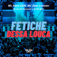Fetiche Dessa Louca - MC Neto GDN & Mc Jhon Lennon & DJ Lon do Pantanal