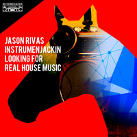 Looking For Real House Music - Jason Rivas & Instrumenjackin
