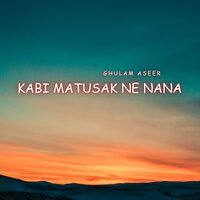 Kabi Matusak NE Nana - Ghulam Aseer