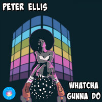 Whatcha Gunna Do - Peter Ellis