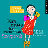 Елена Колина. «Как мама была маленькой. Книга для дружбы детей и родителей». Часть 12 - Ольга Шорохова