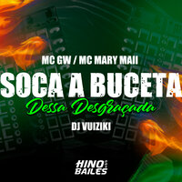 Soca a Buceta Dessa Desgraçada - DJ Vuiziki & MC MARY MAII & MC Gw