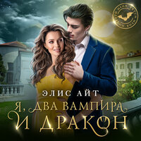 Элис Айт. «Я, два вампира и дракон». Часть 34 - Евгения Осинцева