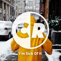I'm Sick Of It - Dan T