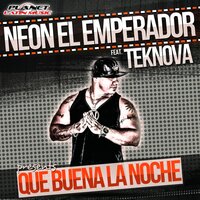 Que Buena La Noche - Neon El Emperador & Teknova