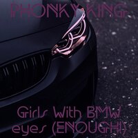 Girls with BMW Eyes (ENOUGH!) - PHONKY KING