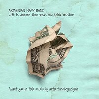 Life Is Deeper Then What You Think - Armenian Navy Band, Arto Tunçboyacıyan & Arto Tuncboyaciyan & Armenian Navy Band