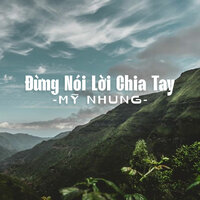 Đừng Nói Lời Chia Tay - Mỹ Nhung