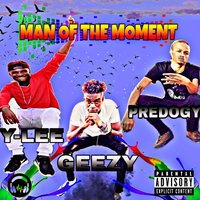 Man of the Moment - Geezy & Y-Lee & Predogy