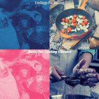 Phenomenal Moods for Making Dinner - Music for Cooking Classics