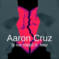 Aaron Cruz Se Nos Rompió el Amor - Aarón Cruz