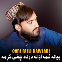 بیاله غمه او له درده چغی کړمه - Qari Fazli Nawzadi