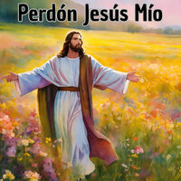Perdón Jesús Mío - Congregación María De Jesús & Avivamiento Celestial