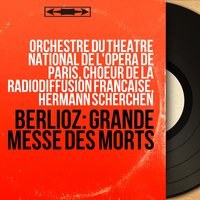 Grande messe des morts, Op. 5 "Requiem": Rex tremendae - Hermann Scherchen & Orchestre du Théâtre National de l'Opéra de Paris & Choeur de la Radiodiffusion française & Orchestre du Théâtre national de l'Opéra de Paris, Choeur de la Radiodiffusion française, Hermann Scherchen & Гектор Берлиоз