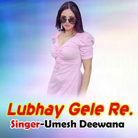 Lubhay Gele Re. - Umesh Deewana