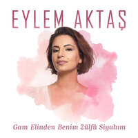 Gam Elinden Benim Zülfü Siyahım - Eylem Aktaş