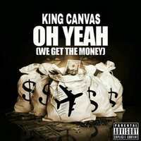 Oh Yeah (We Get the Money) - King Canvas