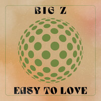 Easy to Love - BIG Z