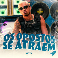 Os Opostos Se Atraem - Mc Tk