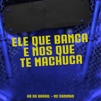 Ele Que Banca nos Que Te Machuca - Ar da Barril