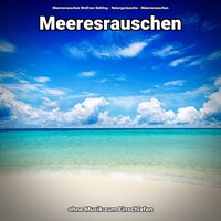 Ambient Sounds zum Schlafen - Meeresrauschen Wolfram Behling & Naturgeräusche & Meeresrauschen