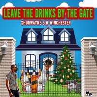 Leave the Drinks by the Gate - Shurwayne Winchester