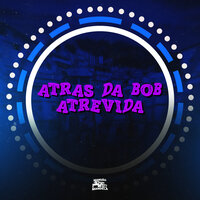 Atrás da Bob Atrevida - MC NEGUINHO DO MORRO & DJ MATHEUS DO INTER