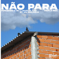 Não Para - Powered Djs & Rafael Lee & Triplo Rex & MC MALAIKA