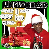 Why I Ain't Got No Gift? - Uncle Head