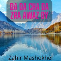 Da Da Cha Da Zra Awaz Dy - Zahir Mashokhel