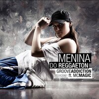 Menina Do Reggaeton - Groove Addiction & MC Magic