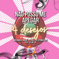 Não Posso Me Apegar, 4 Desejos - Mc Bom De Brisa & Dj Fael & DJ VITINHO BDP & DJ GK 18