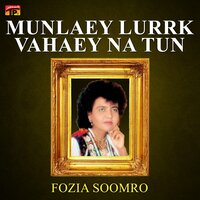 Munlaey Lurrk Vahaey Na Tun - Fozia Soomro