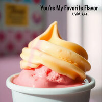 You're My Favorite Flavor - CVM Ice