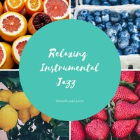 Smooth Jazz Juice - Relaxing Instrumental Jazz