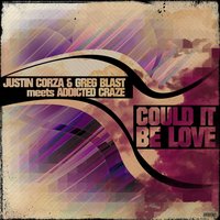 Could It Be Love - Justin Corza, Greg Blast & Addicted Craze & Greg Blast & Justin Corza & Addicted Craze