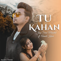 Tu Kahan - JAY SEAN MANDAL & Avneet Kaur