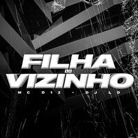Filha do Vizinho - MC D12 & DJ LD
