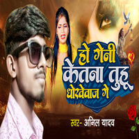 Ho Genhi Ketna Tuhu Dhokhebaj Ge - anil yadav