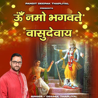 Om Namo Bhagavate Vasudevaya - Deepak Thapliyal
