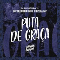 Puta de Graça - Mc Neguinho MD & chicola mc & DJ Theuzin da VN