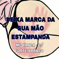 Deixa Marca da Sua Mão Estampada na Minha Bunda - Mc CJ Forte Abraço & MC Yanca