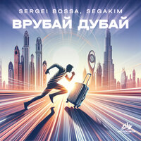 ВРУБАЙ ДУБАЙ - SERGEI BOSSA & SEGAKIM