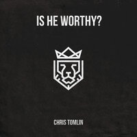 Is He Worthy? - Chris Tomlin & Andrew Peterson