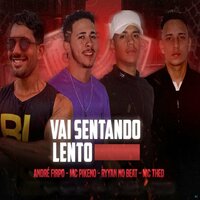Vai Sentando Lento - Mc Thed & Andre Firpo & Ryyan No Beat & Mc Pikeno